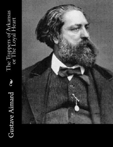 Cover for Gustave Aimard · The Trappers of Arkansas or the Loyal Heart (Paperback Book) (2015)