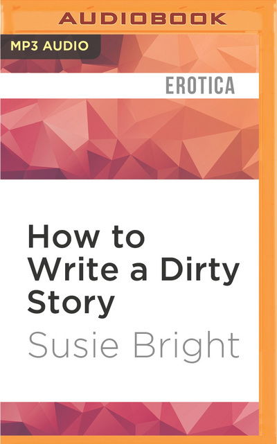 How to Write a Dirty Story - Susie Bright - Muzyka - Audible Studios on Brilliance - 9781522632290 - 17 maja 2016