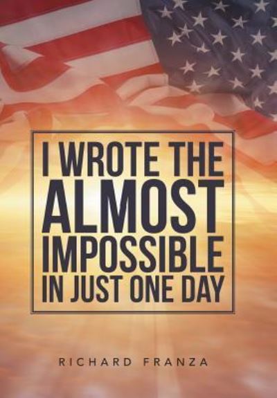 Cover for Richard Franza · I Wrote the Almost Impossible in Just One Day (Hardcover Book) (2016)