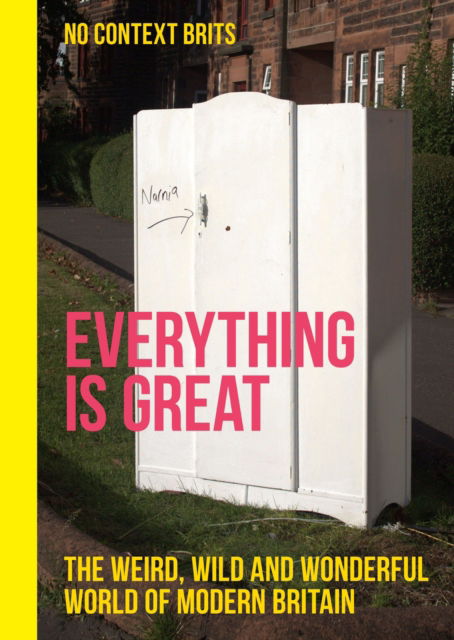 Cover for No Context Brits · Everything is Great: The Weird, Wild and Wonderful World of Modern Britain (Gebundenes Buch) (2024)