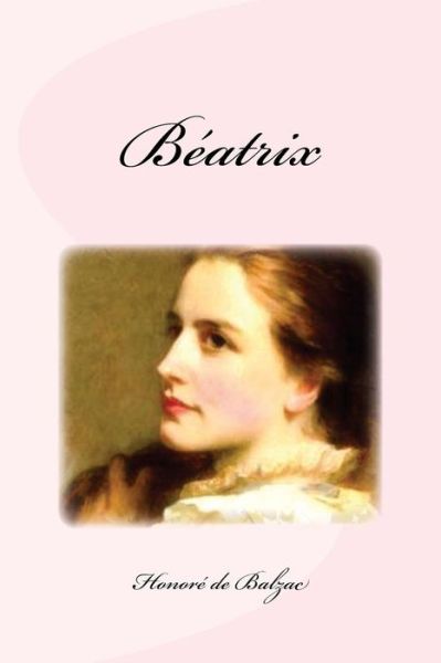 Béatrix - Honoré de Balzac - Books - CreateSpace Independent Publishing Platf - 9781532826290 - April 18, 2016