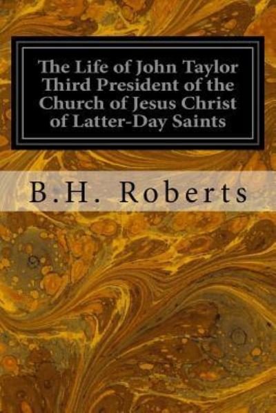 Cover for B H Roberts · The Life of John Taylor Third President of the Church of Jesus Christ of Latter-Day Saints (Paperback Bog) (2016)