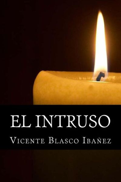 El Intruso - Vicente Blasco Ibanez - Books - Createspace Independent Publishing Platf - 9781535458290 - October 15, 2016