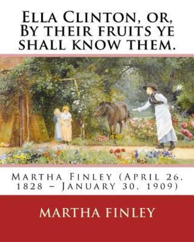 Cover for Martha Finley · Ella Clinton, or, By their fruits ye shall know them. By (Paperback Book) (2016)