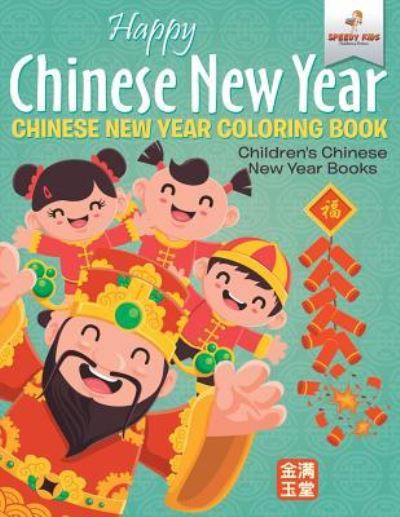 Happy Chinese New Year - Chinese New Year Coloring Book Children's Chinese New Year Books - Speedy Kids - Książki - Speedy Kids - 9781541947290 - 15 września 2017