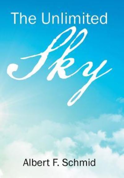 Cover for Albert F Schmid · The Unlimited Sky (Hardcover Book) (2018)