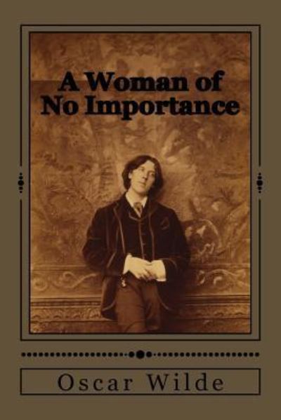 A Woman of No Importance - Oscar Wilde - Books - Createspace Independent Publishing Platf - 9781545387290 - April 15, 2017