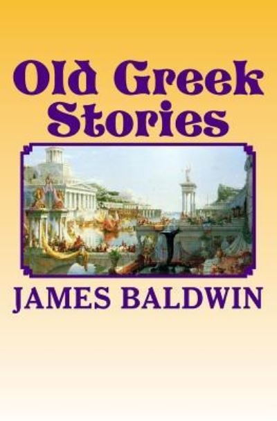 Old Greek Stories - James Baldwin - Bøger - Createspace Independent Publishing Platf - 9781548315290 - 23. juni 2017