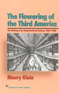 Cover for Maury Klein · The Flowering of the Third America: The Making of an Organizational Society, 1850-1920 - American Ways (Inbunden Bok) (1993)