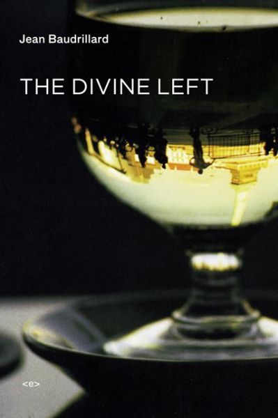 The Divine Left: A Chronicle of the Years 1977–1984 - Semiotext (e) / Foreign Agents - Jean Baudrillard - Kirjat - Autonomedia - 9781584351290 - perjantai 1. elokuuta 2014