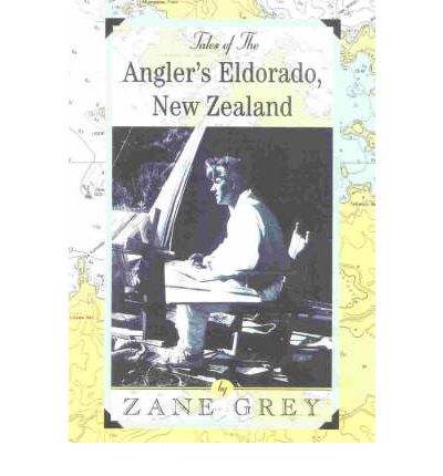 Tales of the Angler's Eldorado: New Zeland - Zane Grey - Books - Derrydale Press - 9781586670290 - October 24, 2000