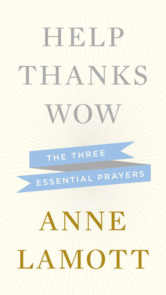 Help Thanks Wow: The Three Essential Prayers - Anne Lamott - Kirjat - Penguin Putnam Inc - 9781594631290 - tiistai 13. marraskuuta 2012