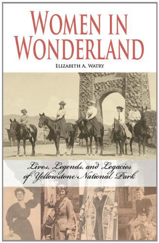 Cover for Elizabeth A Watry · Women in Wonderland: Lives, Legends, and Legacies of Yellowstone (Paperback Book) (2012)