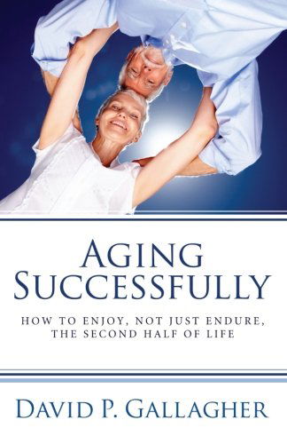 Cover for David P. Gallagher · Aging Successfully: How to Enjoy, Not Just Endure, the Second Half of Life (Paperback Book) (2012)