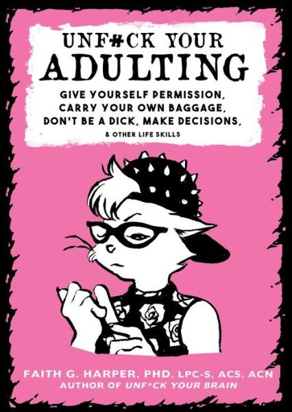 Unf#ck Your Adulting: Give Yourself Permission, Carry Your Own Baggage, Dont Be A Dick, Make Decisions, & Other Life Skills - Faith G. Harper - Bøker - Microcosm Publishing - 9781621067290 - 13. november 2018