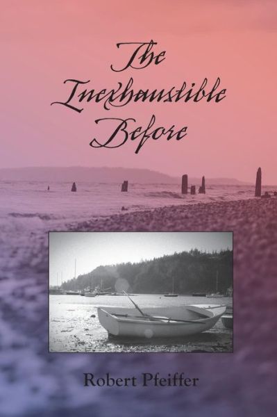 The Inexhaustible Before - Robert Pfeiffer - Books - Plain View Press, LLC - 9781632100290 - March 5, 2018