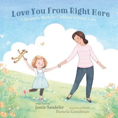 Cover for Jamie Sandefer · Love You From Right Here: A Keepsake Book for Children in Foster Care (Paperback Book) (2017)