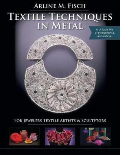 Cover for Arline M Fisch · Textile Techniques in Metal: For Jewelers, Textile Artists &amp; Sculptors (Paperback Book) [Reprint, Revised edition] (2018)