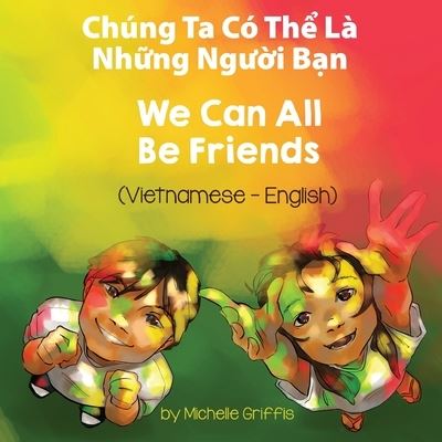 Cover for Michelle Griffis · We Can All Be Friends (Vietnamese-English): Chung Ta Co Th&amp;#7875; La Nh&amp;#7919; ng Ng&amp;#432; &amp;#7901; i B&amp;#7841; n - Language Lizard Bilingual Living in Harmony (Pocketbok) (2021)