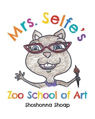 Cover for Shoshonna Shoap · Mrs. Selfe's Zoo School of Art (Paperback Book) (2020)