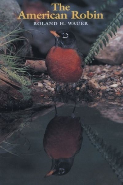 The American Robin - Roland H Wauer - Books - Authors Press - 9781643144290 - November 18, 2020