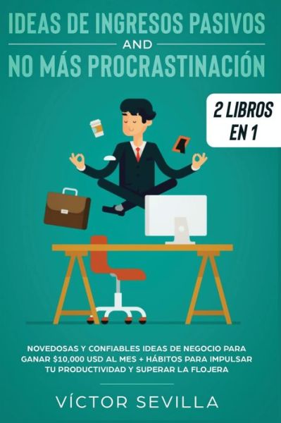 Ideas de ingresos pasivos y no mas procrastinacion 2 libros en 1: Novedosas y confiables ideas de negocio para ganar $10,000 USD al mes + Habitos para impulsar tu productividad y superar la flojera - Victor Sevilla - Books - Native Publisher - 9781648660290 - March 15, 2020