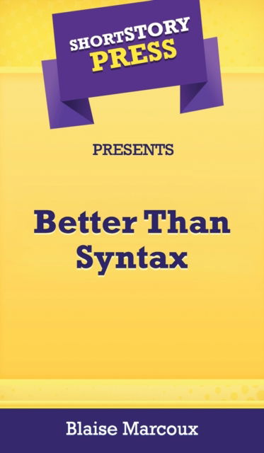 Cover for Blaise Marcoux · Short Story Press Presents Better Than Syntax (Hardcover Book) (2020)