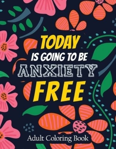 Today Is Going to Be Anxiety Free Adult Coloring Book - Rns Coloring Studio - Bücher - Independently Published - 9781651837290 - 27. Dezember 2019