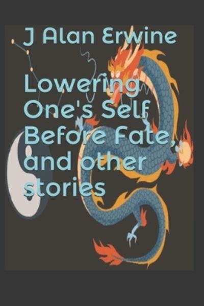 Cover for J Alan Erwine · Lowering One's Self Before Fate, and other stories (Paperback Book) (2020)