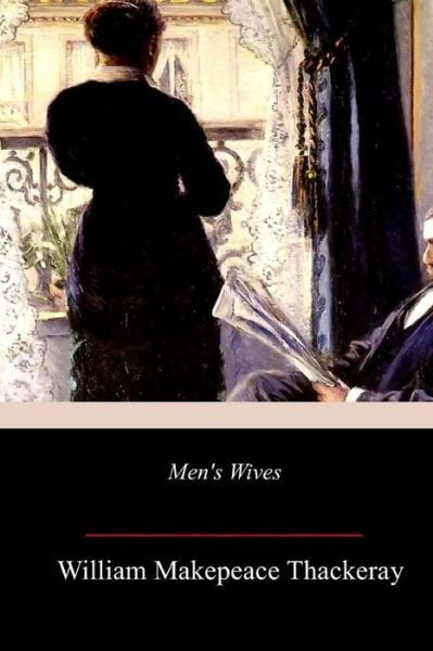 Men's Wives - William Makepeace Thackeray - Books - Createspace Independent Publishing Platf - 9781718752290 - May 10, 2018