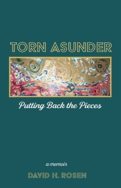 Torn Asunder: Putting Back the Pieces: A Memoir - David H Rosen - Books - Resource Publications (CA) - 9781725286290 - April 11, 2021