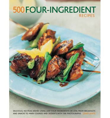 Cover for Jenny White · 500 Four-ingredient Recipes: Delicious, No-fuss Dishes Using Just Four Ingredients or Less, from Breakfasts and Snacks to Main Courses and Desserts, with 500 Photographs (Paperback Book) (2014)