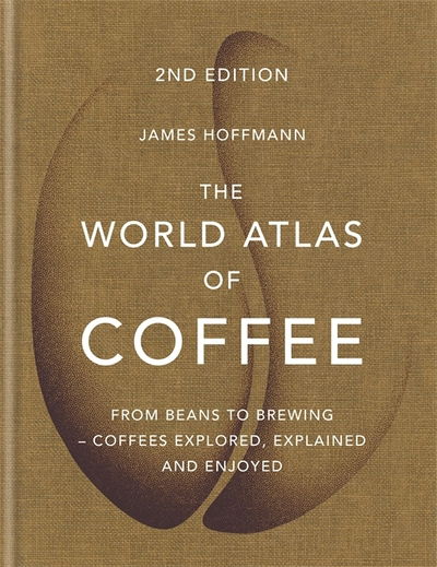 Cover for James Hoffmann · The World Atlas of Coffee: 2nd edition - World Atlas Of (Hardcover Book) (2018)