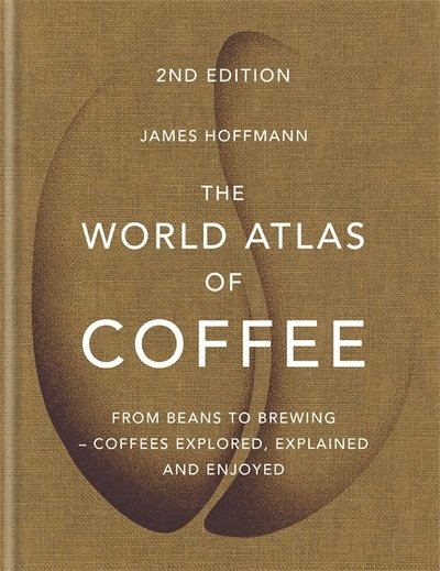 Cover for James Hoffmann · The World Atlas of Coffee: From beans to brewing - coffees explored, explained and enjoyed - World Atlas Of (Gebundenes Buch) (2018)