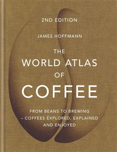 Cover for James Hoffmann · The World Atlas of Coffee: From beans to brewing - coffees explored, explained and enjoyed - World Atlas Of (Hardcover bog) (2018)