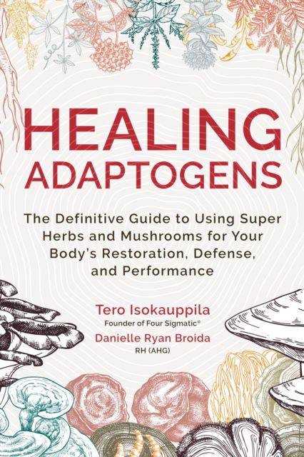 Cover for Tero Isokauppila · Healing Adaptogens: The Definitive Guide to Using Super Herbs and Mushrooms for Your Body’s Restoration, Defence and Performance (Paperback Bog) (2024)