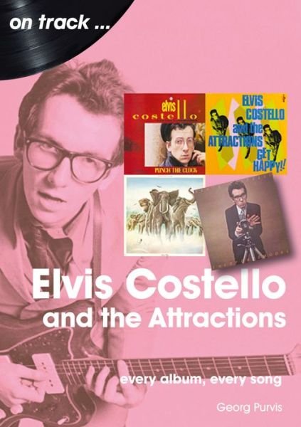 Elvis Costello And The Attractions: Every Album, Every Song - On Track - Georg Purvis - Kirjat - Sonicbond Publishing - 9781789521290 - perjantai 30. heinäkuuta 2021