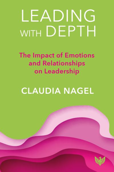 Cover for Claudia Nagel · Leading with Depth: The Impact of Emotions and Relationships on Leadership (Paperback Bog) (2023)