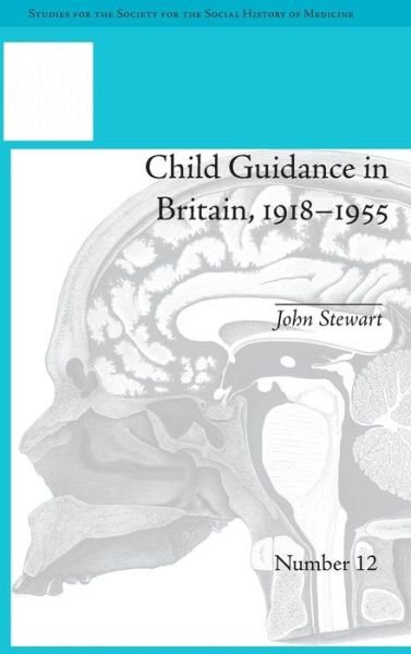 Cover for John Stewart · Child Guidance in Britain, 1918–1955: The Dangerous Age of Childhood - Studies for the Society for the Social History of Medicine (Inbunden Bok) (2013)