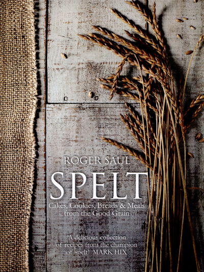 Cover for Roger Saul · Spelt: Cakes, cookies, breads &amp; meals from the good grain (Hardcover Book) (2015)