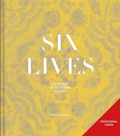 Cover for Charlotte Bolland · Six Lives: The Stories of Henry VIII's Queens (Hardcover Book) (2024)