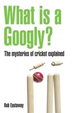 Cover for Rob Eastaway · What is a Googly?: The mysteries of cricket explained (Paperback Book) (2010)