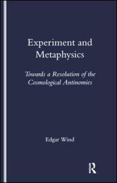 Experiment and Metaphysics: Towards a Resolution of the Cosmological Antinomies - Edgar Wind - Bøker - Taylor & Francis Ltd - 9781900755290 - 1. desember 2001
