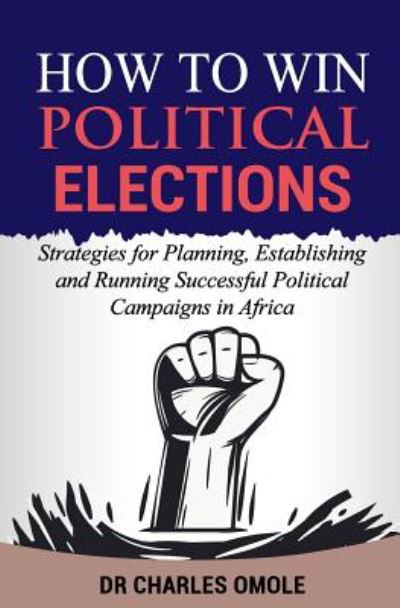 Cover for Charles Omole · How to Win  Political Elections : Strategies for Planning, Establishing and Running Successful Political Campaigns in Africa (Paperback Book) (2018)