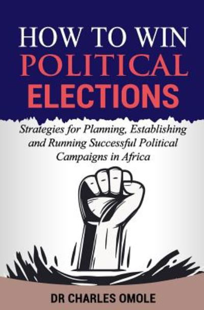 Cover for Charles Omole · How to Win  Political Elections : Strategies for Planning, Establishing and Running Successful Political Campaigns in Africa (Pocketbok) (2018)