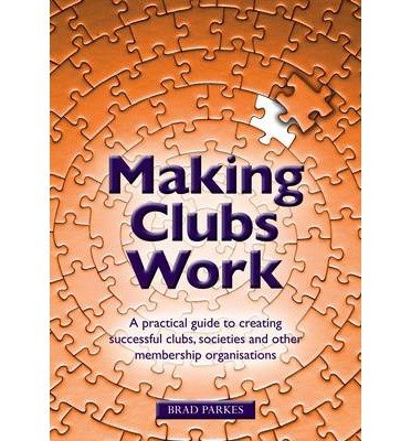 Cover for Brad Parkes · Making Clubs Work: A practical guide to creating successful clubs, societies and other membership organisations (Paperback Book) (2014)
