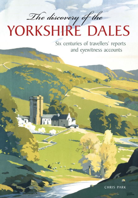 Cover for Chris Park · The Discovery of the Yorkshire Dales: Six centuries of travellers' reports and eyewitness accounts (Paperback Book) (2021)