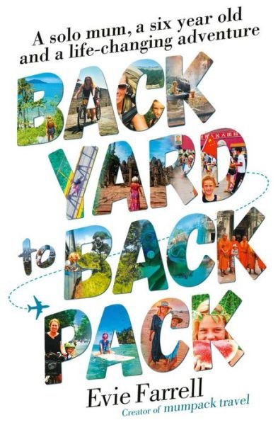 Cover for Evie Farrell · Backyard to Backpack: A solo mum, a six year old and a life-changing adventure (Paperback Bog) (2019)