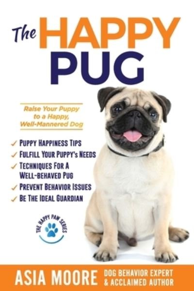 The Happy Pug: Raise Your Puppy to a Happy, Well-Mannered Dog - The Happy Paw - Asia Moore - Bøger - Worldwide Information Publishing - 9781916231290 - 12. januar 2020