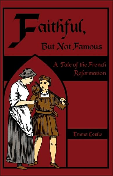 Cover for Emma Leslie · Faithful, but Not Famous: a Tale of the French Reformation (Hardcover Book) (2009)